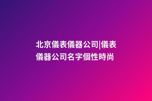 北京儀表儀器公司|儀表儀器公司名字個性時尚